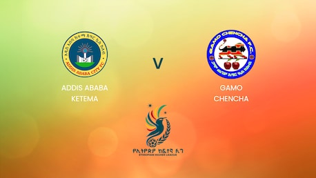 Addis Ababa Ketema - Gamo Chencha | Ethiopian Higher League 2024/2025 | Match complet