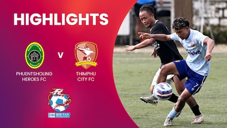 Phuentsholing Heroes FC - Thimphu City FC | Bhutan Premier League | Highlights