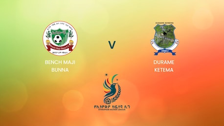 Bench Maji Bunna - Durame Ketema | Ethiopian Higher League 2024/2025 | Match complet