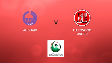 Al Dhaid vs Fleetwood United | First Division League | Juego completo