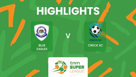 Blue Eagles v Creck Sporting FC | TNM Super League 2025 | Highlights