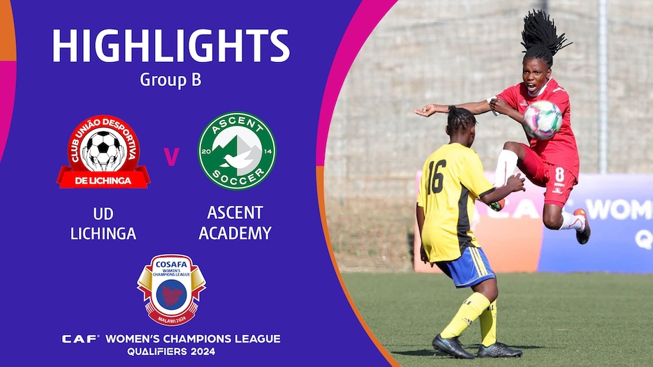 UD Lichinga - Ascent Academy  | Fase a gruppi | CAF Women’s Champions League | COSAFA Qualifier 2024 | Highlights