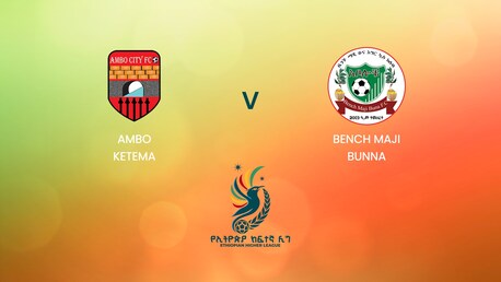 Ambo Ketema - Bench Maji Bunna | Ethiopian Higher League 2024/2025 | Match complet