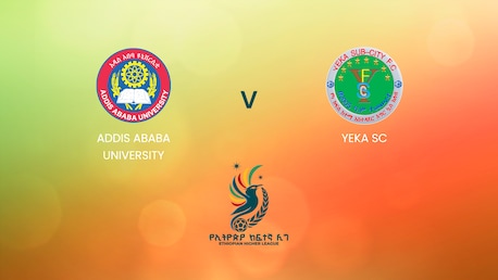 Addis Ababa University v Yeka SC | Ethiopian Higher League 2024 | Full Match Replay