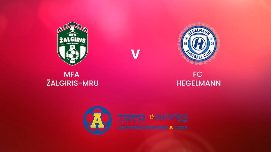 MFA Žalgiris-MRU - FC Hegelmann | TOPO centras euronics moterų A lyga | Match completo