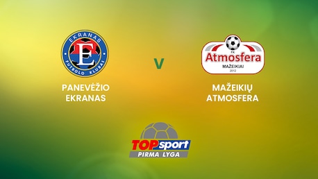 Panevėžio Ekranas - Mažeikių Atmosfera | TOPsport Pirma lyga | Match completo