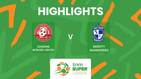 Songwe Border United v Mighty Wanderers | TNM Super League 2025 | Highlights