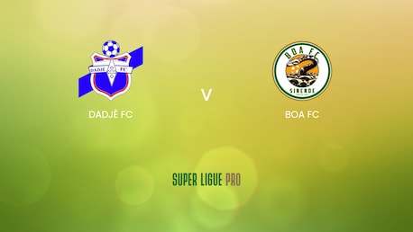 Dadjè FC - Boa FC | Super Ligue Pro 2024/25 | Match complet