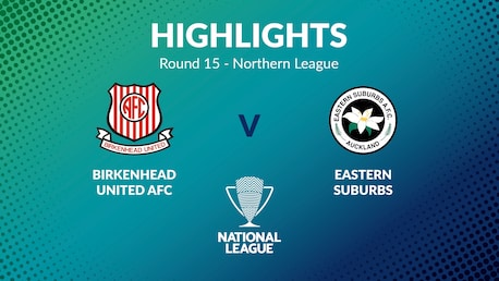 Birkenhead United - Eastern Suburbs | Tour 15 | Northern League | Men's National League Regional Phase | Résumé vidéo