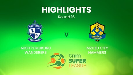 Mighty Mukuru Wanderers - Mzuzu City Hammers | TNM Super League | Malawi | Highlights