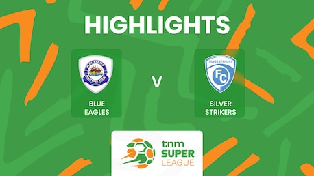 Blue Eagles v Silver Strikers FC | TNM Super League 2025 | Highlights