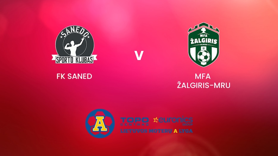 FK Saned - MFA Žalgiris-MRU | TOPO centras euronics moterų A lyga | Match completo
