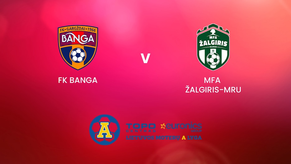 FK Banga - MFA Žalgiris-MRU | TOPO centras euronics moterų A lyga | Match completo