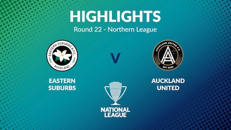 Eastern Suburbs v Auckland United FC | Round 22 | Northern League | Men's National League Regional Phase | Highlights