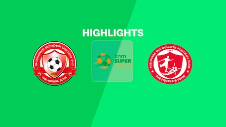 Songwe Border United vs FCB Nyasa Big Bullets | TNM Super League 2025 | Highlights