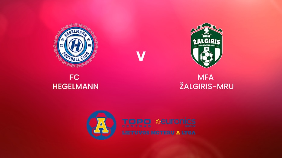 MFA Žalgiris-MRU - FC Hegelmann | TOPO centras euronics moterų A lyga| Match completo