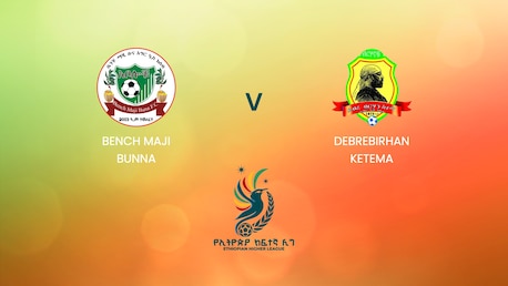 Bench Maji Bunna - Debrebirhan Ketema | Ethiopian Higher League 2024/2025| Match complet