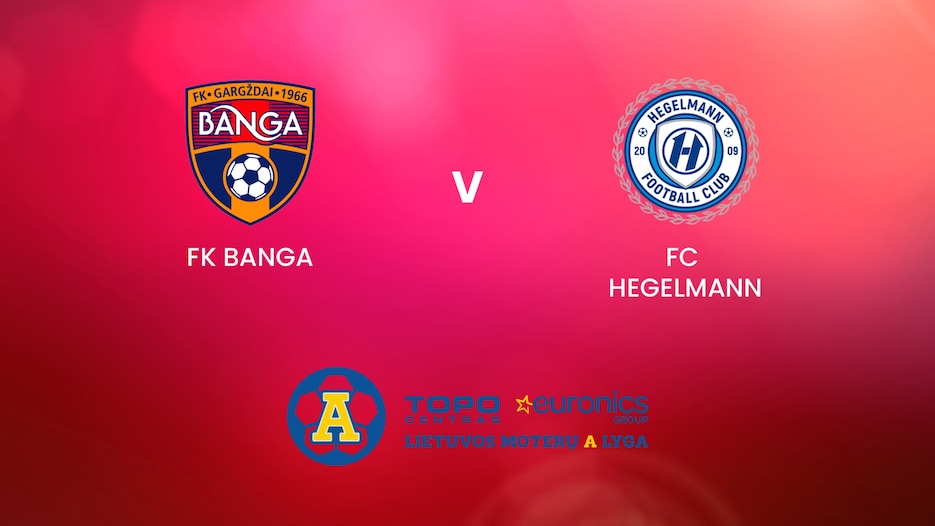 FK Banga - FC Hegelmann | TOPO centras euronics moterų A lyga | Match completo