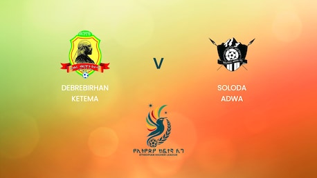 Debrebirhan Ketema v Soloda Adwa | Ethiopian Higher League 2024/2025 | Full Match Replay