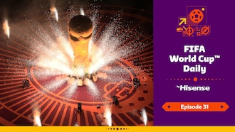 FIFA World Cup Daily, by Hisense | Day Thirty-One