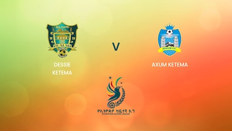 Dessie Ketema vs Axum Ketema | Ethiopian Higher League 2024/2025 | Partido completo